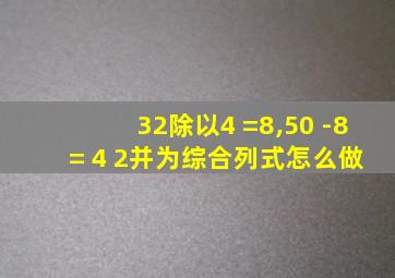 32除以4 =8,50 -8 = 4 2并为综合列式怎么做